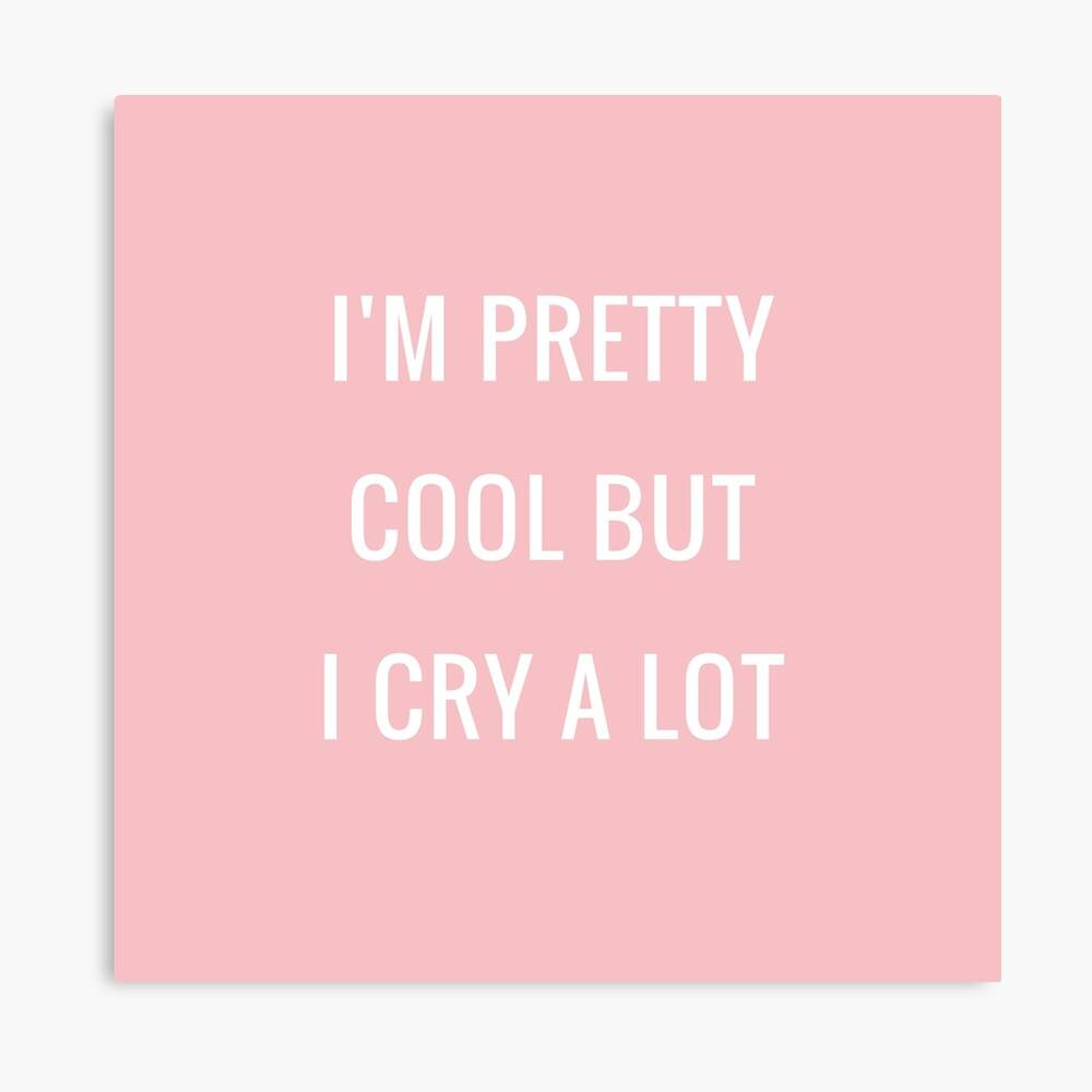 Cute Saying I M Pretty Cool But I Cry A Lot – Poster - Canvas Print ...