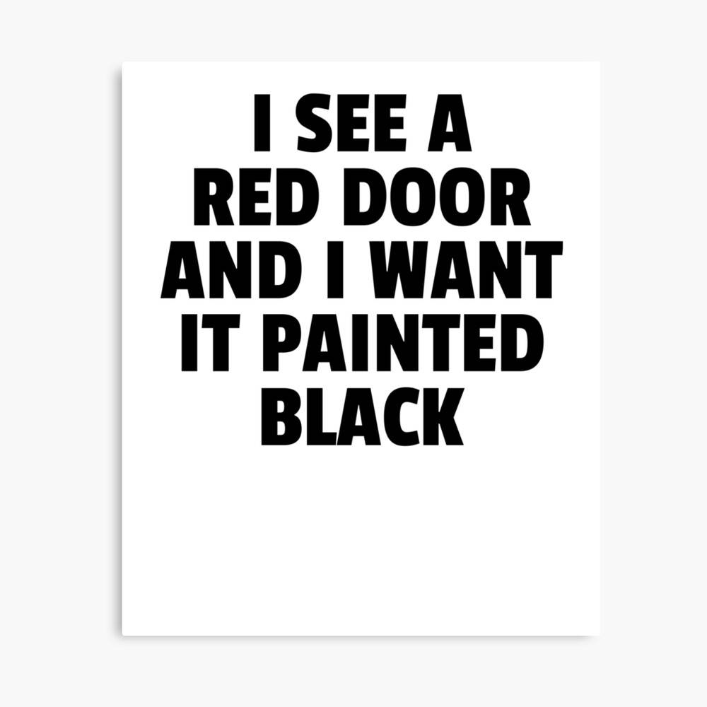 i see a red door and i want to paint it black shadow